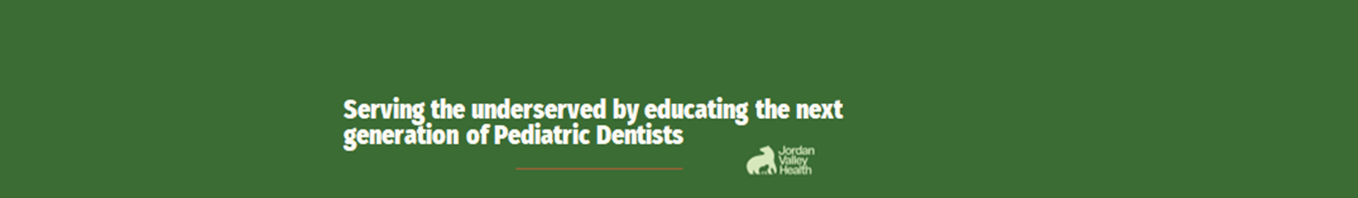 Serving the underserved by educating the next generation of Pediatric Dentists.  Jordan Valley Health.
